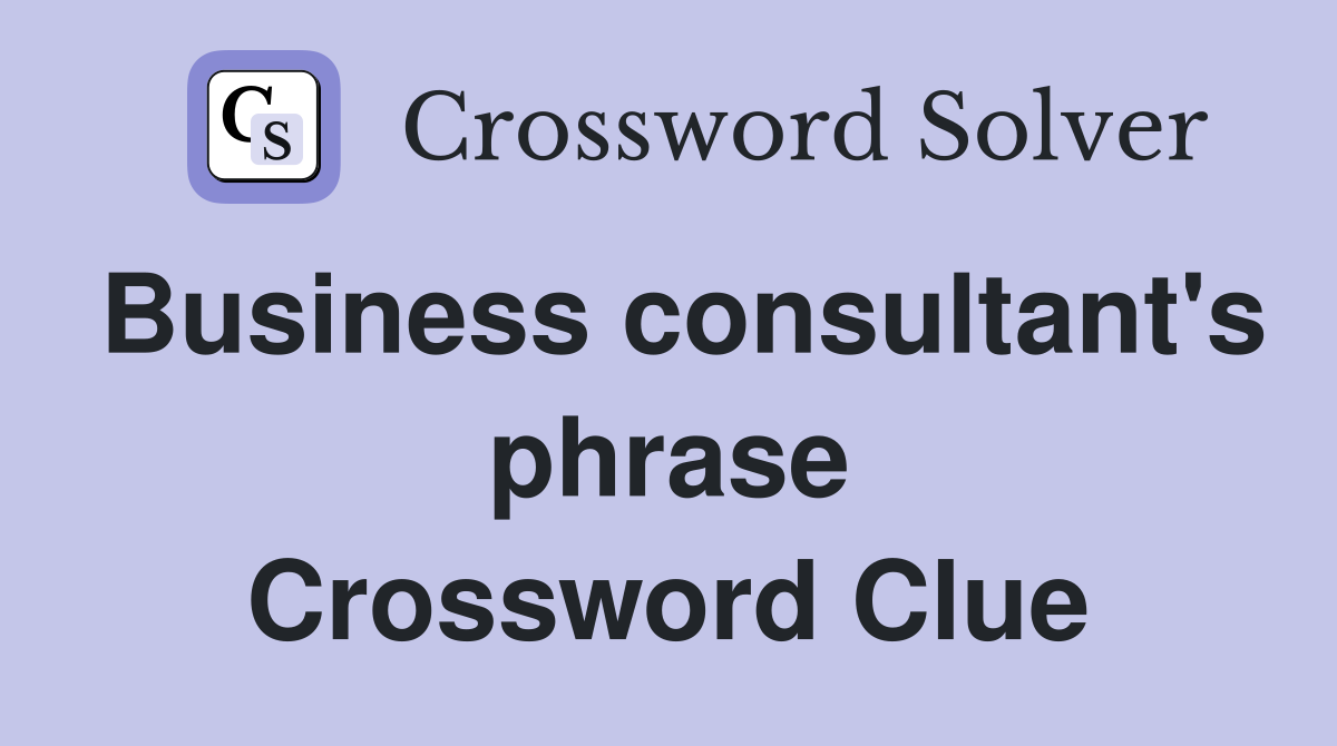 Business consultant's phrase Crossword Clue
