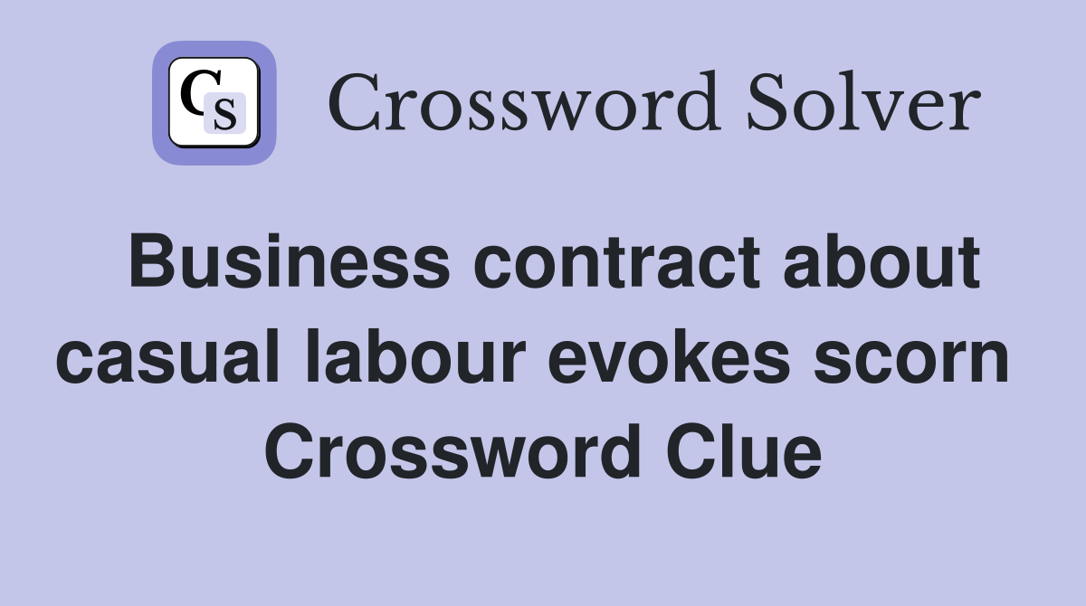 Business contract about casual labour evokes scorn  Crossword Clue