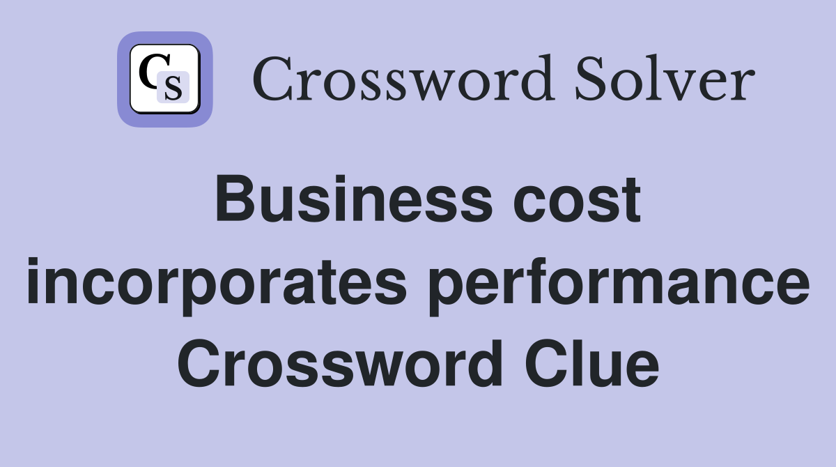 Business cost incorporates performance Crossword Clue