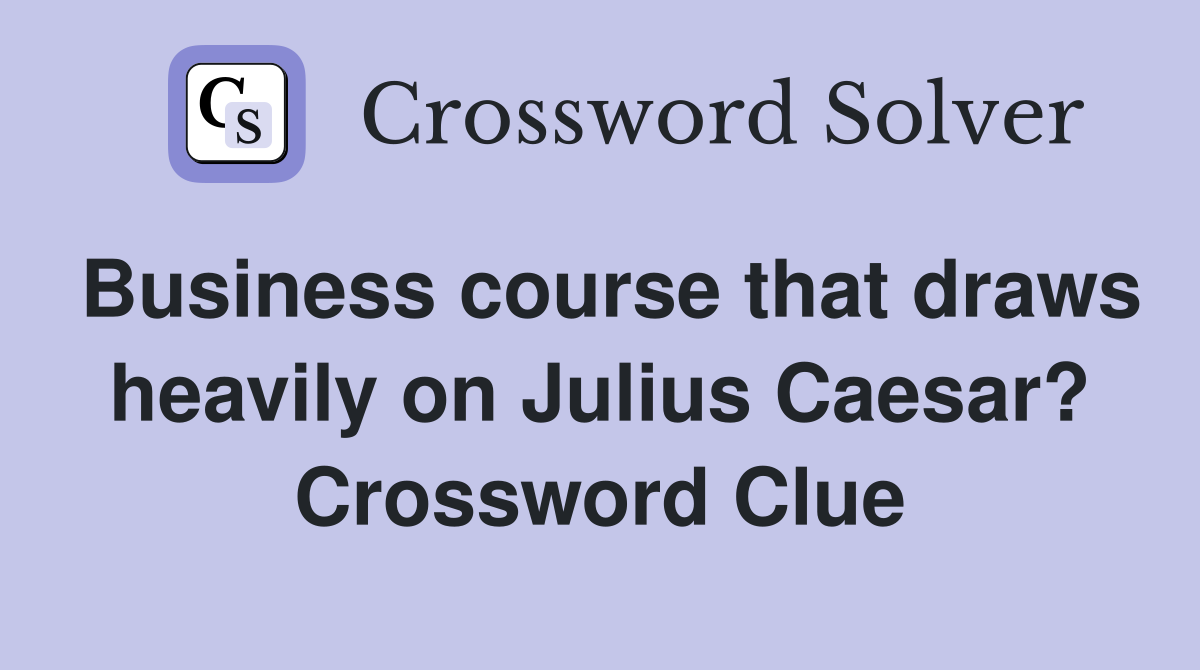 Business course that draws heavily on Julius Caesar? Crossword Clue