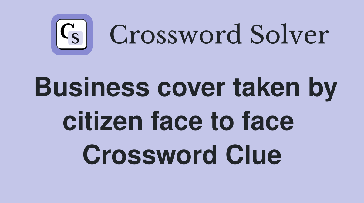 Business cover taken by citizen face to face  Crossword Clue