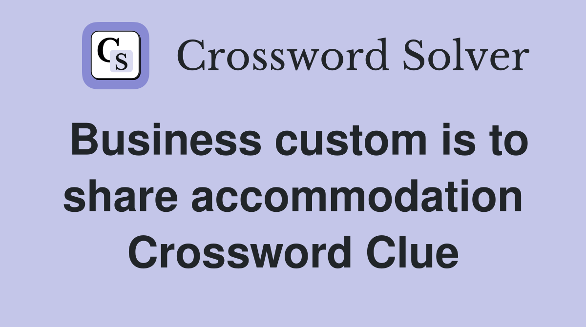 Business custom is to share accommodation Crossword Clue