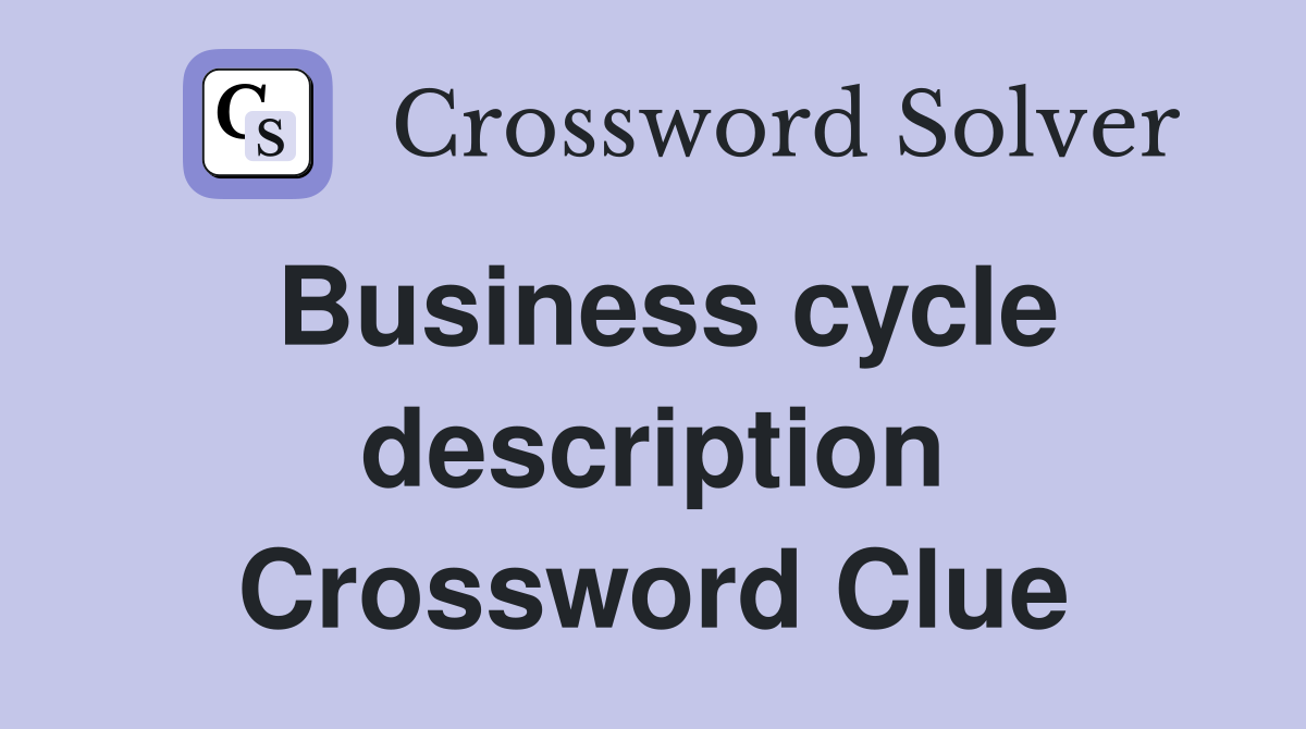 Business cycle description Crossword Clue