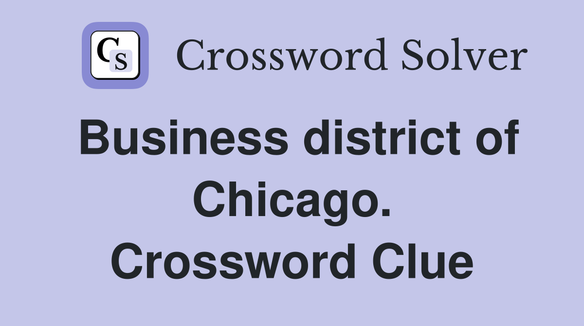 Business district of Chicago. Crossword Clue