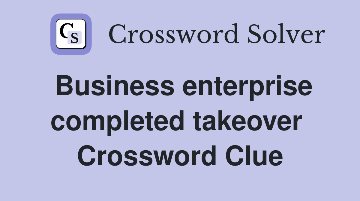 Business enterprise completed takeover  Crossword Clue