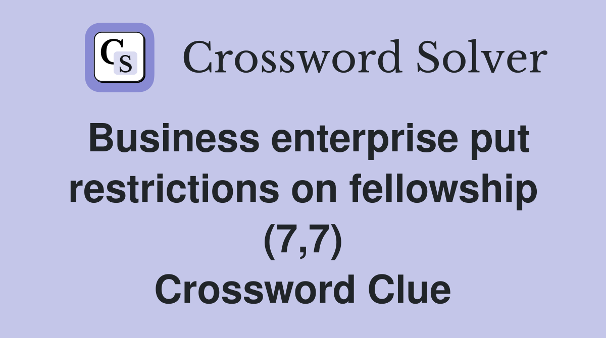 Business enterprise put restrictions on fellowship (7,7) Crossword Clue