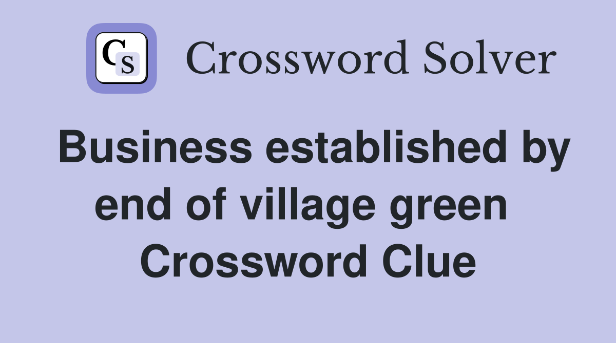 Business established by end of village green  Crossword Clue