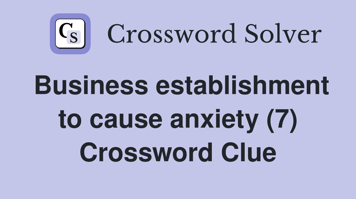 Business establishment to cause anxiety (7) Crossword Clue