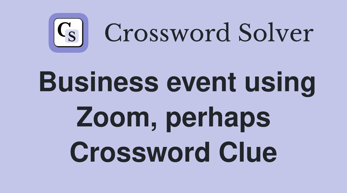 Business event using Zoom, perhaps Crossword Clue