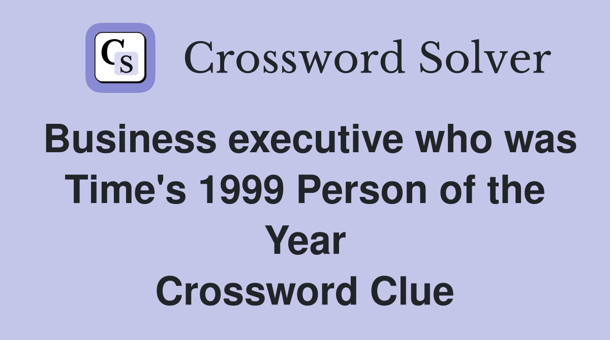 Business executive who was Time's 1999 Person of the Year Crossword Clue
