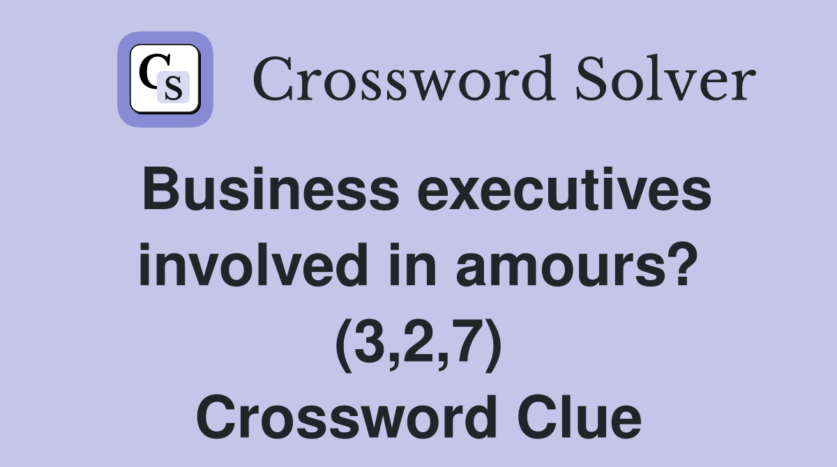 Business executives involved in amours? (3,2,7) Crossword Clue