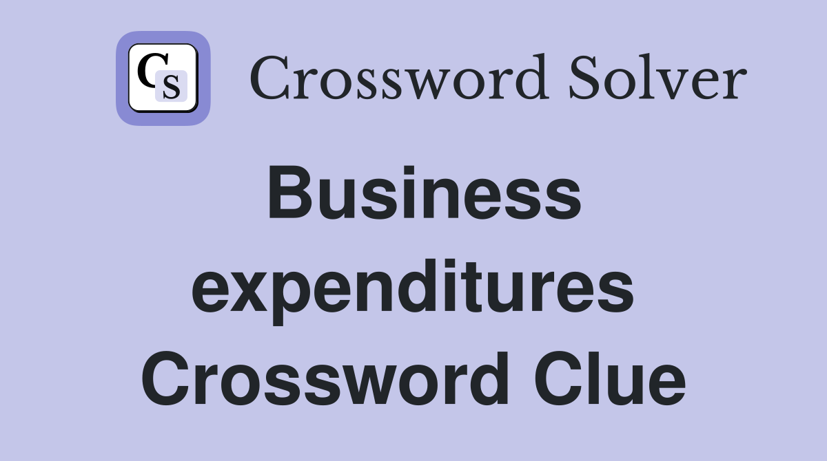 Business expenditures Crossword Clue