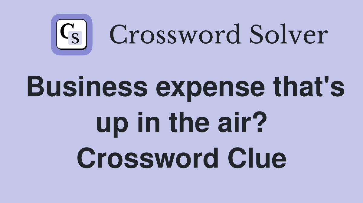 Business expense that's up in the air? Crossword Clue