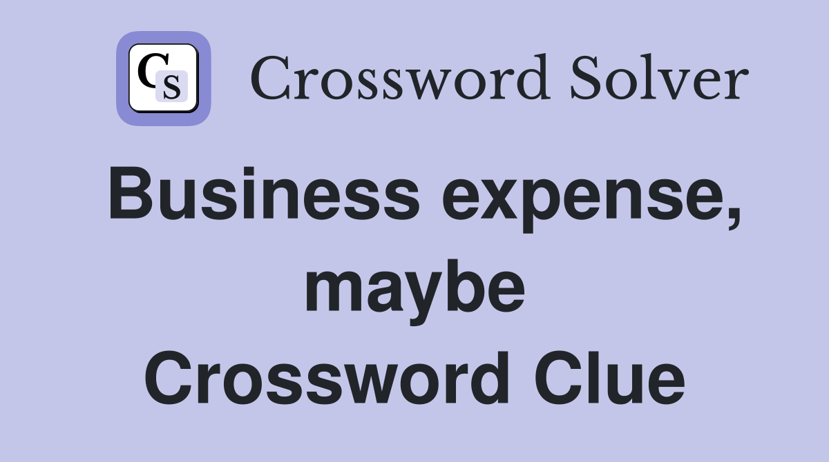 Business expense, maybe Crossword Clue