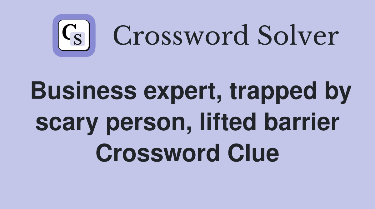 Business expert, trapped by scary person, lifted barrier Crossword Clue