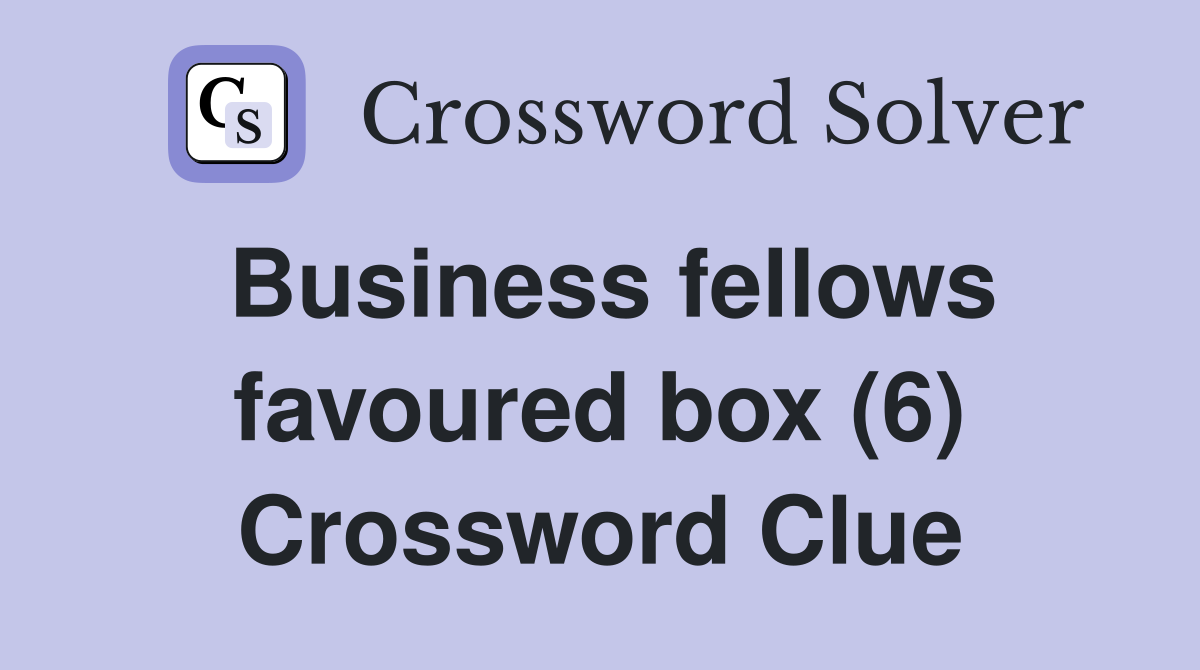 Business fellows favoured box (6) Crossword Clue