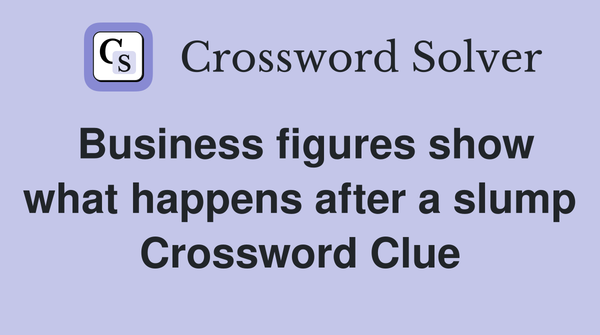 Business figures show what happens after a slump Crossword Clue