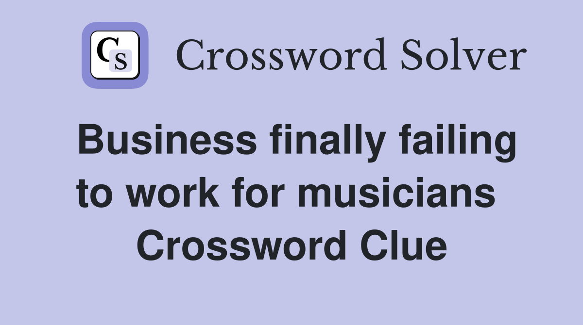 Business finally failing to work for musicians  Crossword Clue