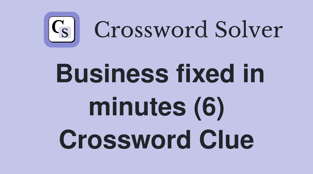 Business fixed in minutes (6) Crossword Clue