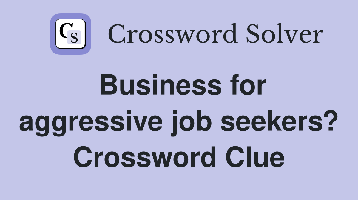 Business for aggressive job seekers? Crossword Clue