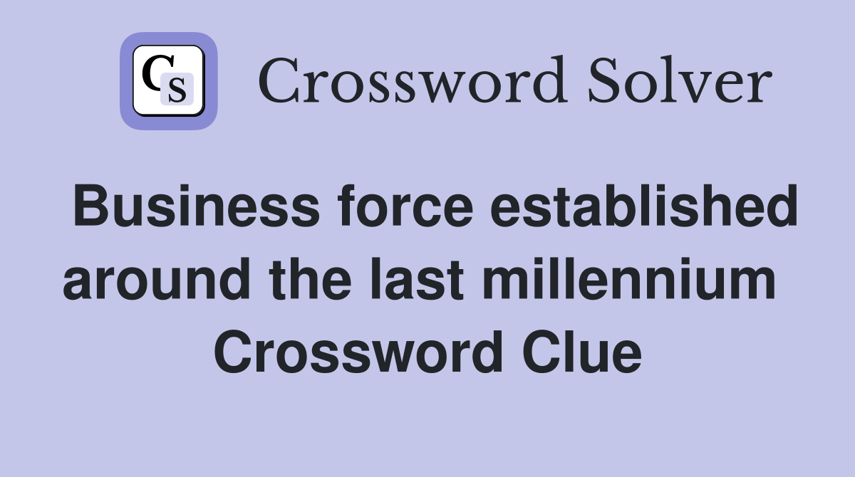 Business force established around the last millennium  Crossword Clue