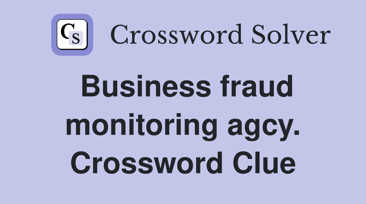 Business fraud monitoring agcy. Crossword Clue
