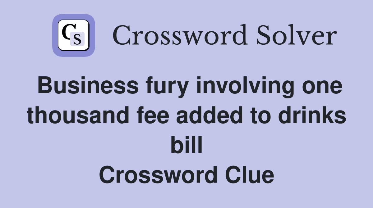 Business fury involving one thousand fee added to drinks bill Crossword Clue