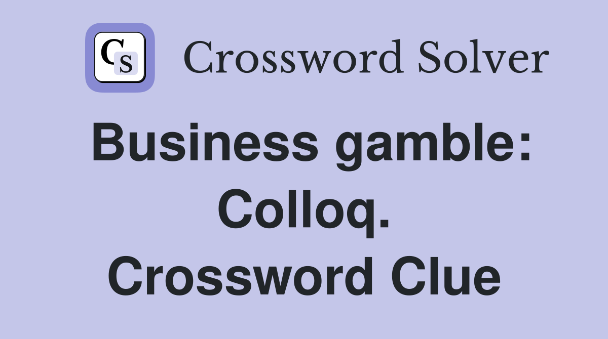 Business gamble: Colloq. Crossword Clue