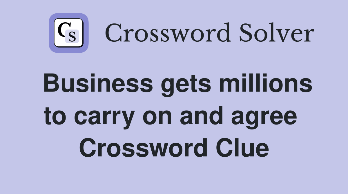 Business gets millions to carry on and agree  Crossword Clue