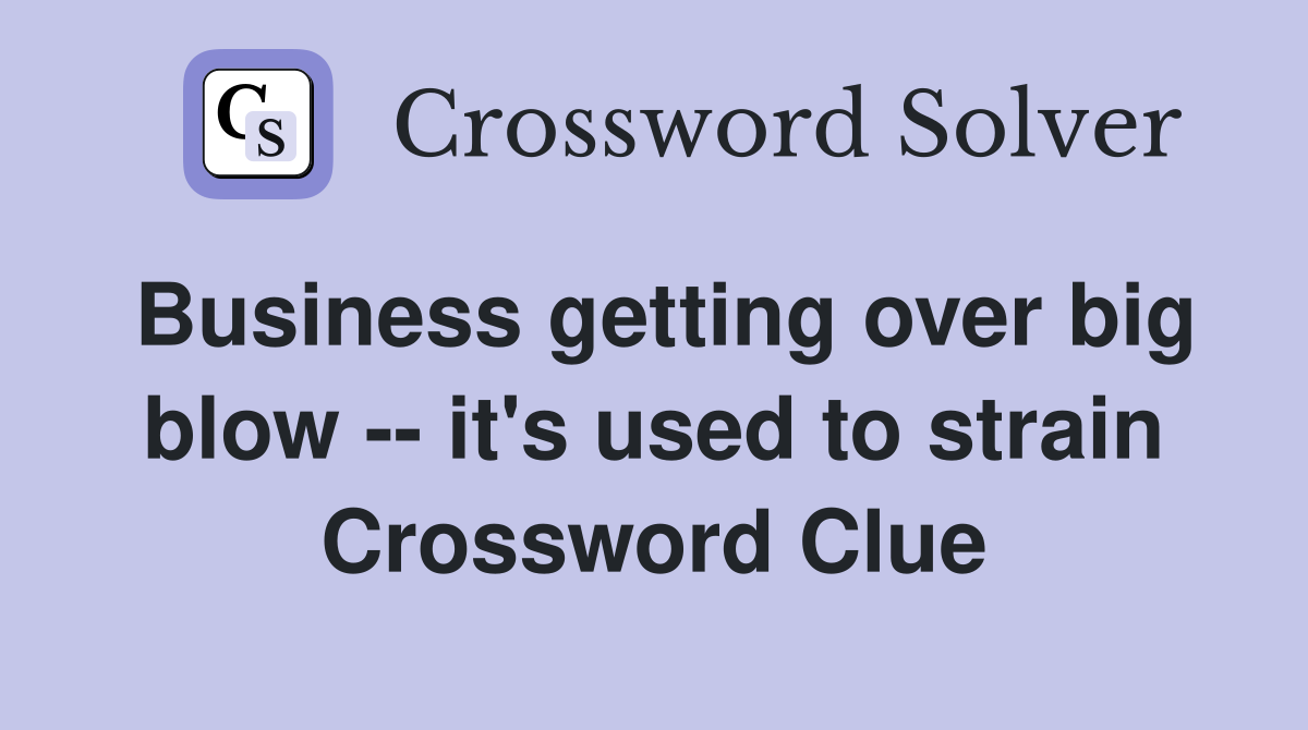 Business getting over big blow -- it's used to strain Crossword Clue
