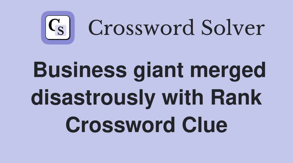 Business giant merged disastrously with Rank Crossword Clue