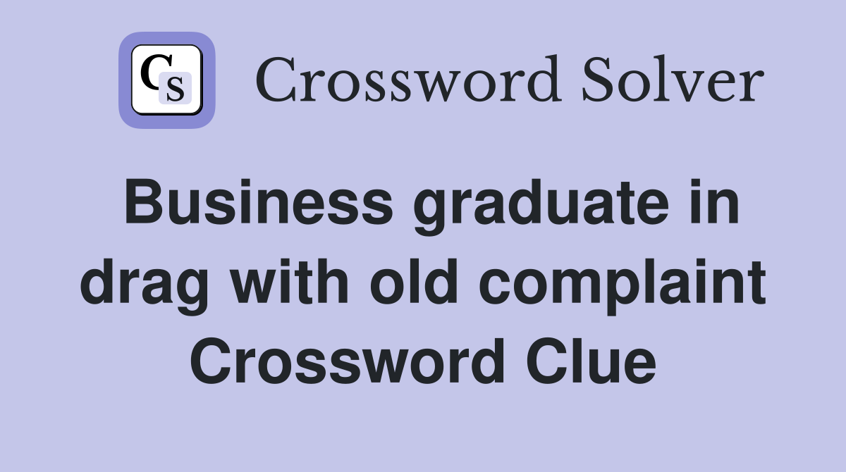 Business graduate in drag with old complaint Crossword Clue