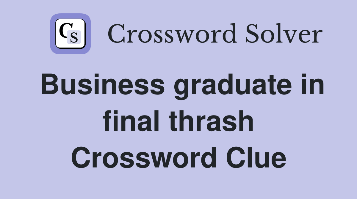 Business graduate in final thrash Crossword Clue