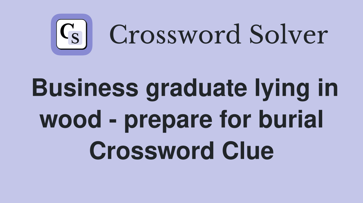 Business graduate lying in wood - prepare for burial Crossword Clue