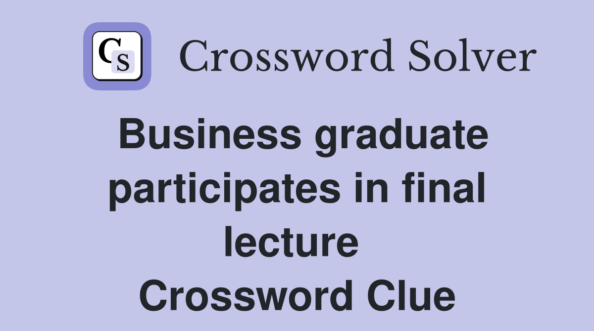Business graduate participates in final lecture  Crossword Clue