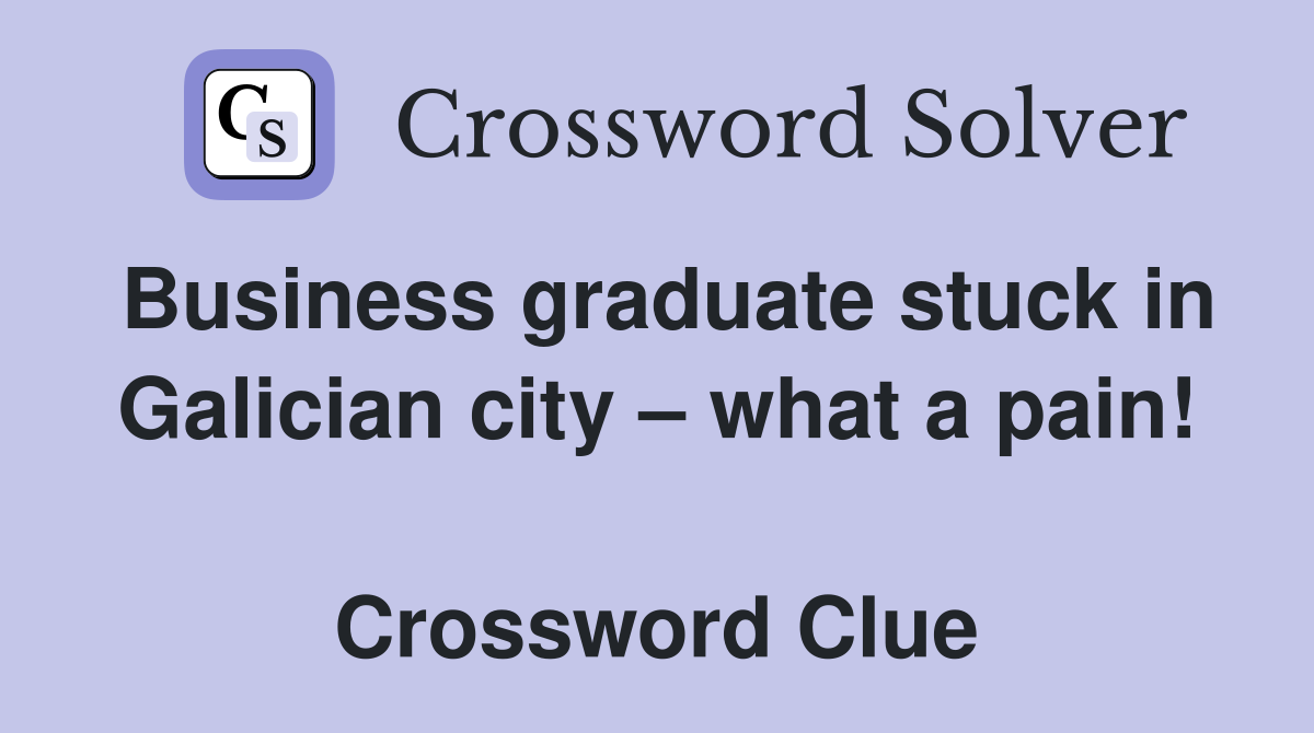 Business graduate stuck in Galician city – what a pain!  Crossword Clue