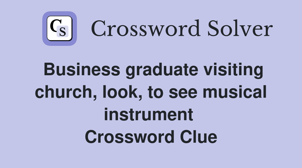 Business graduate visiting church, look, to see musical instrument  Crossword Clue