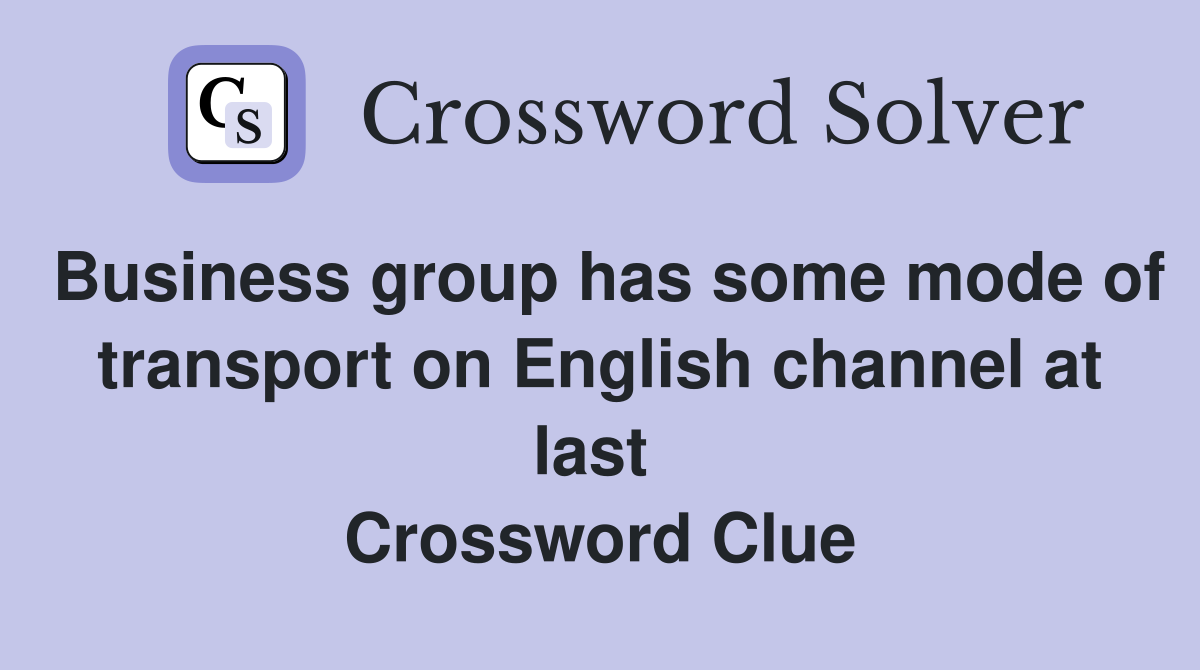 Business group has some mode of transport on English channel at last  Crossword Clue