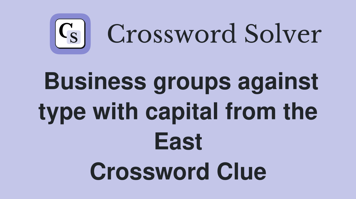 Business groups against type with capital from the East Crossword Clue
