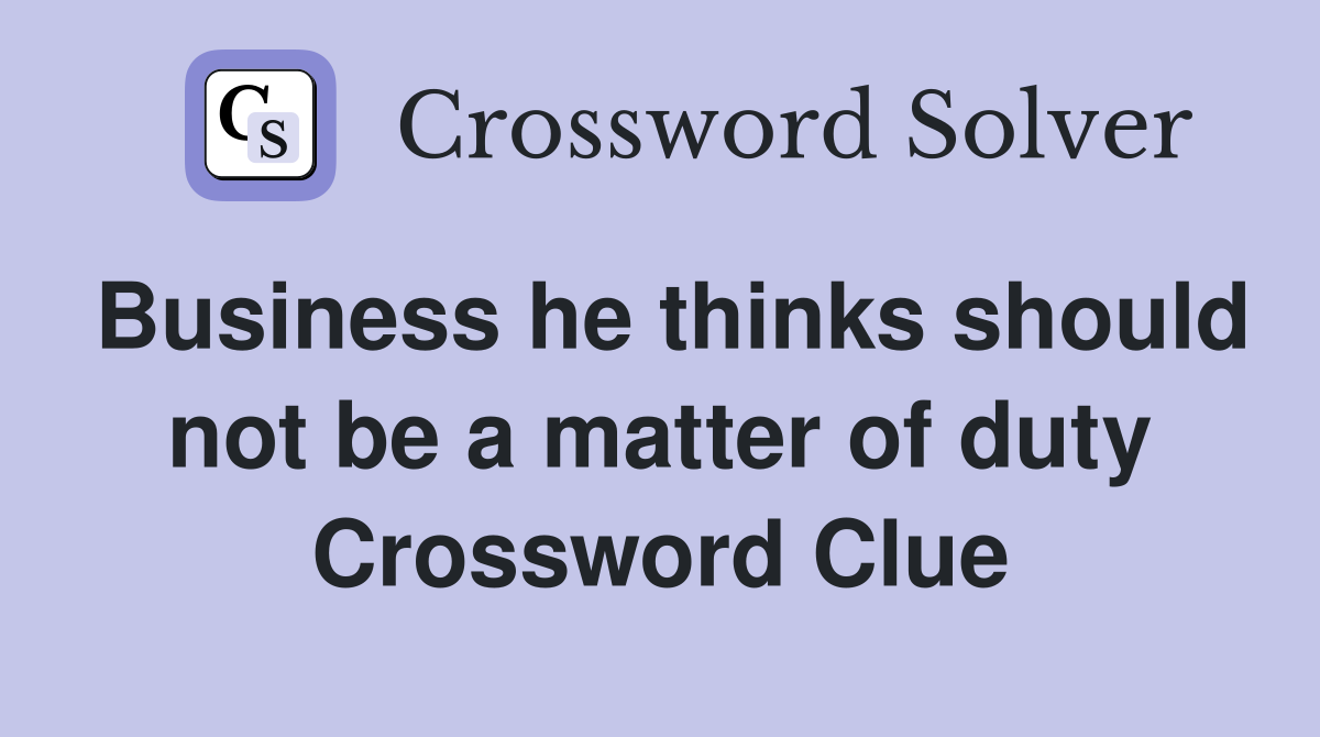 Business he thinks should not be a matter of duty Crossword Clue