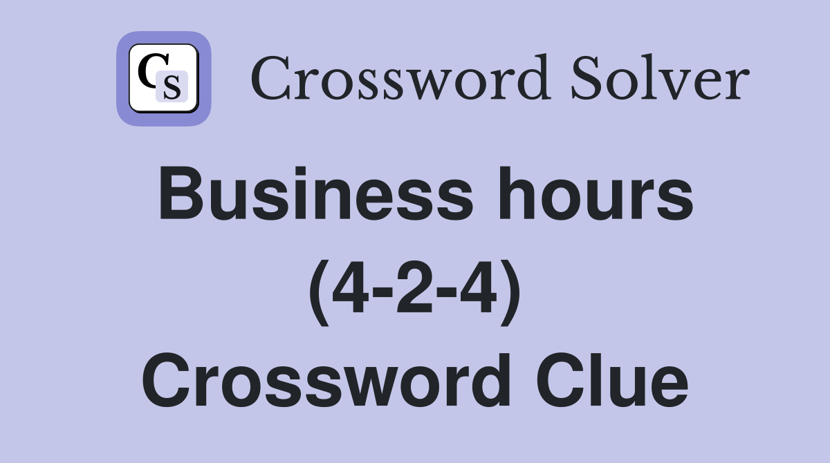 Business hours (4-2-4) Crossword Clue
