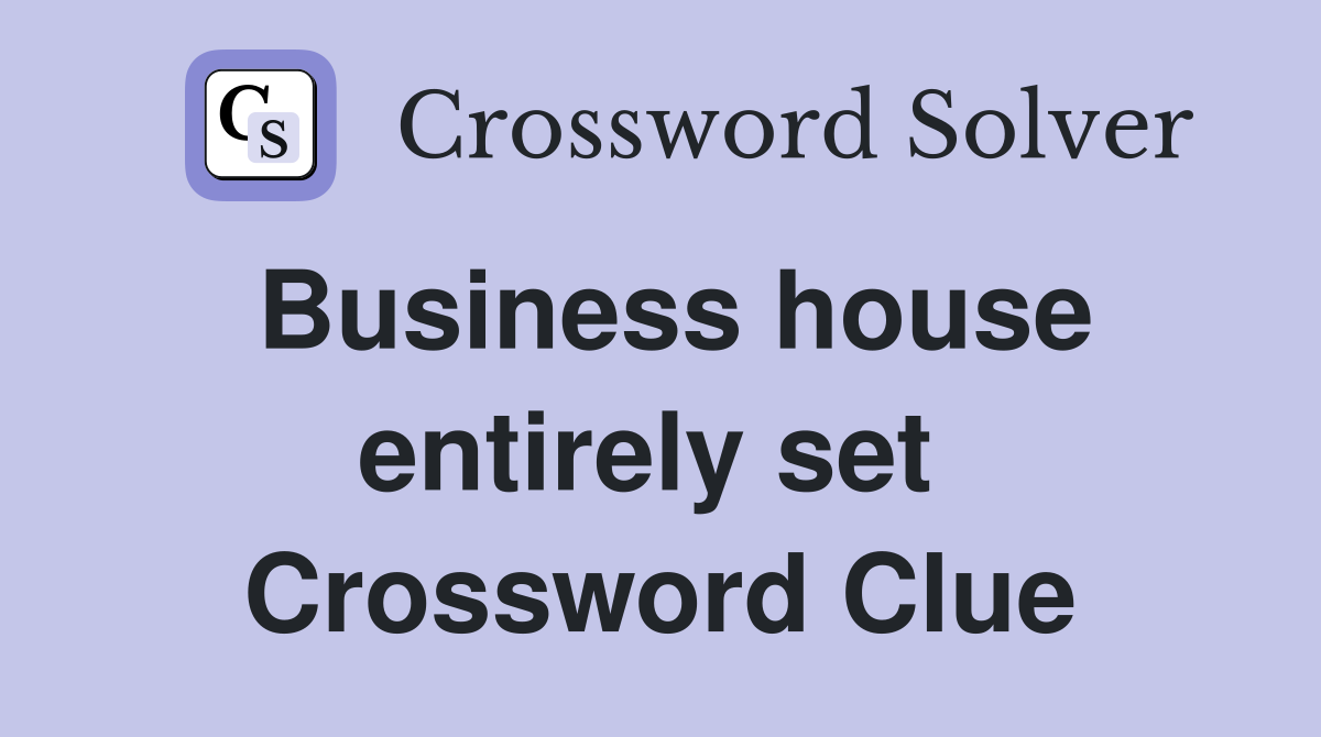 Business house entirely set  Crossword Clue