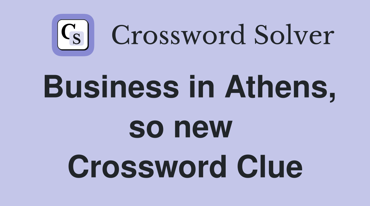 Business in Athens, so new  Crossword Clue