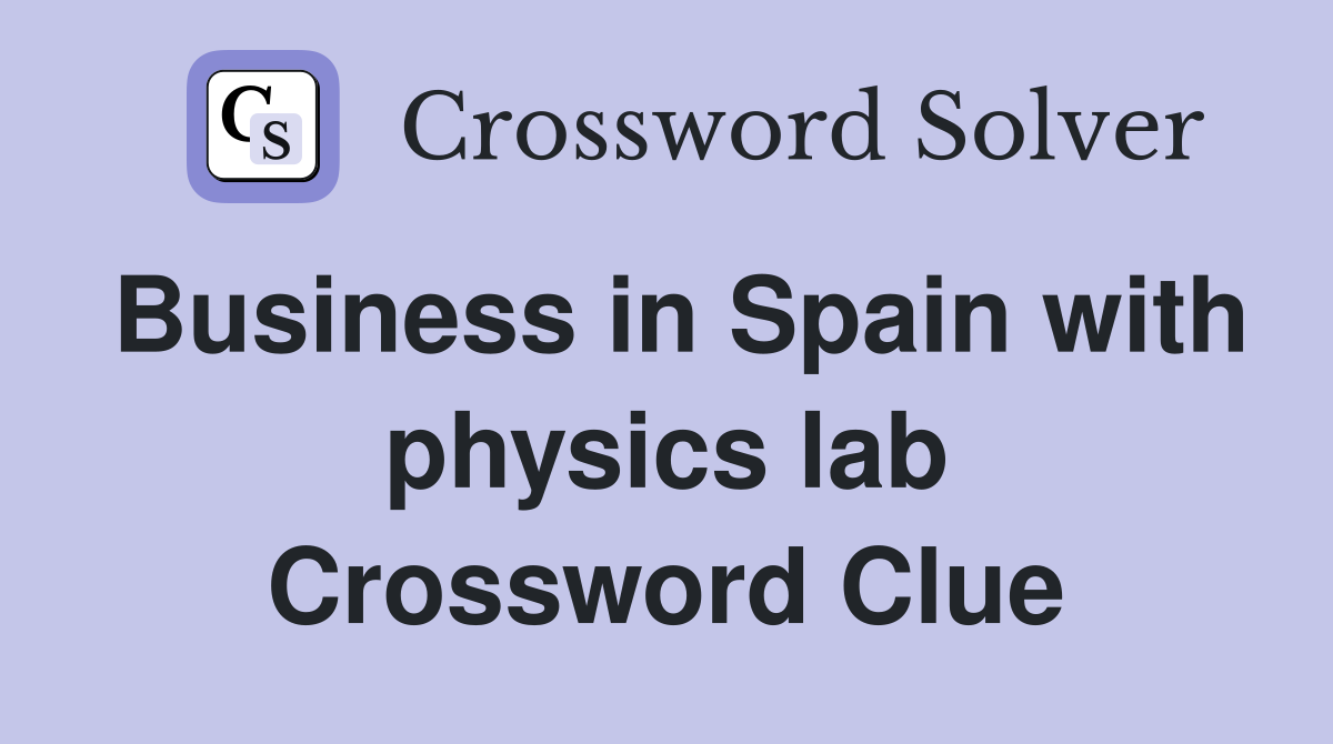 Business in Spain with physics lab Crossword Clue