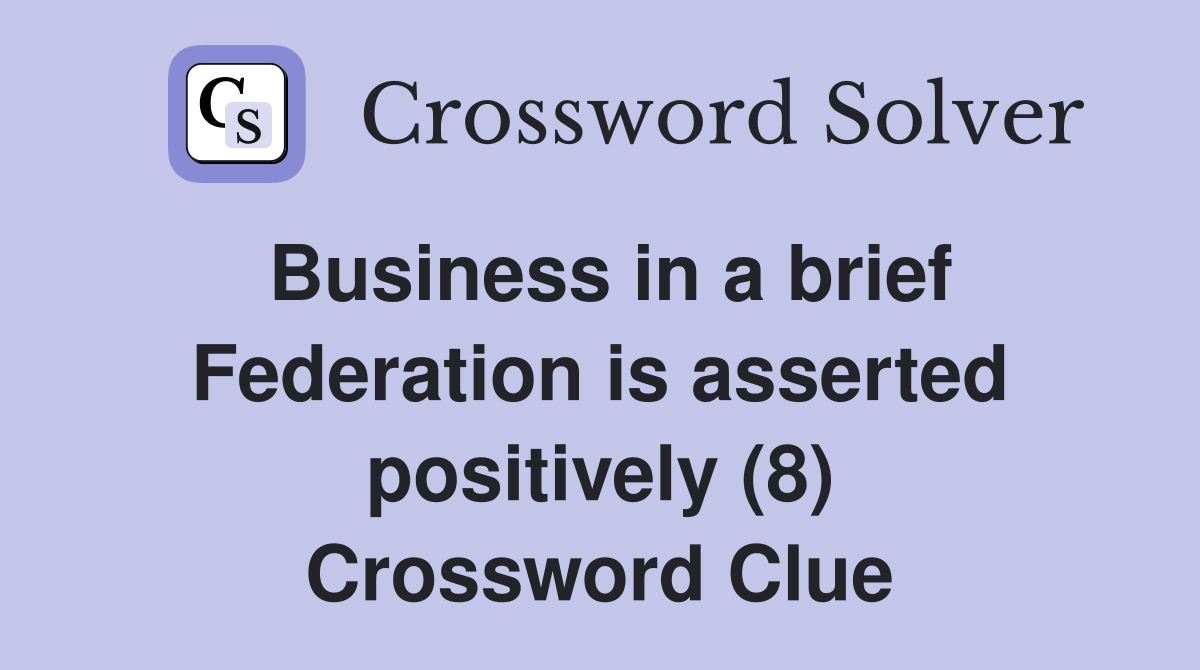Business in a brief Federation is asserted positively (8) Crossword Clue