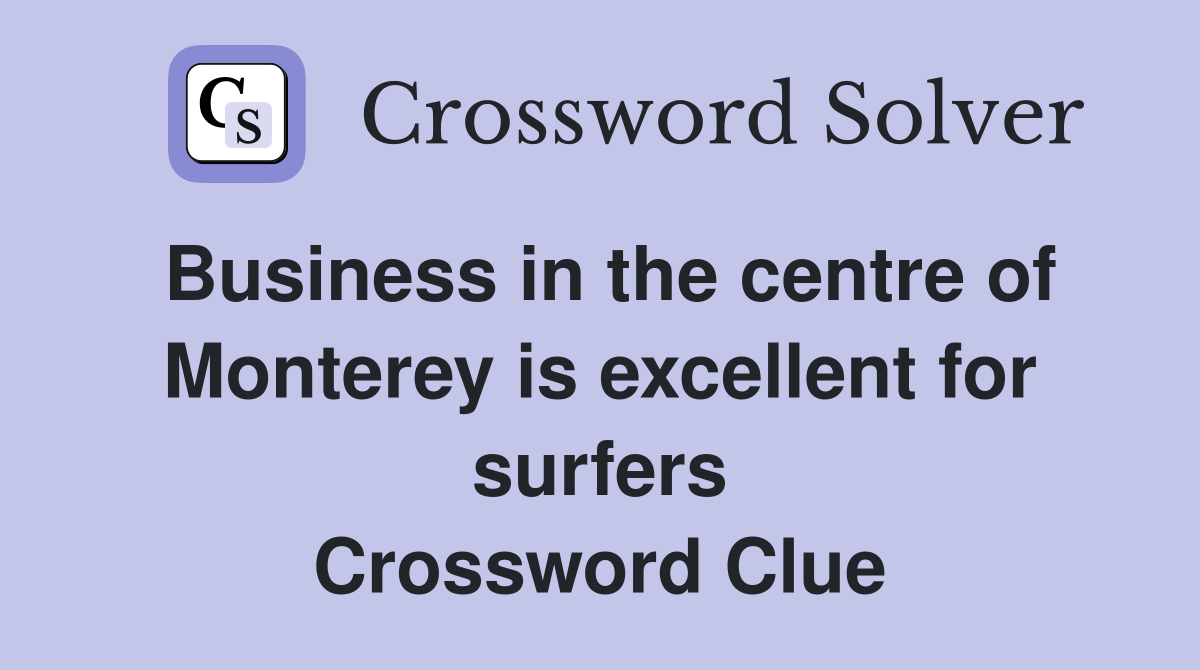 Business in the centre of Monterey is excellent for surfers Crossword Clue