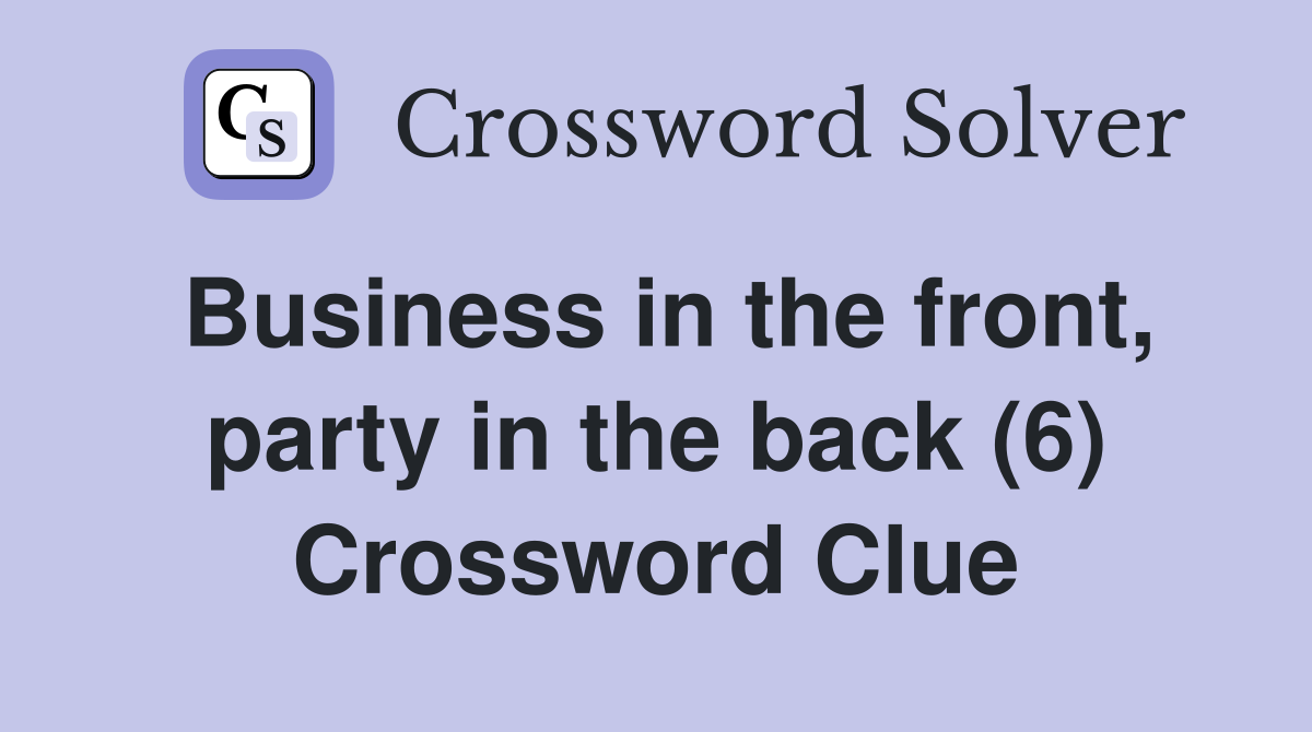 Business in the front, party in the back (6) Crossword Clue