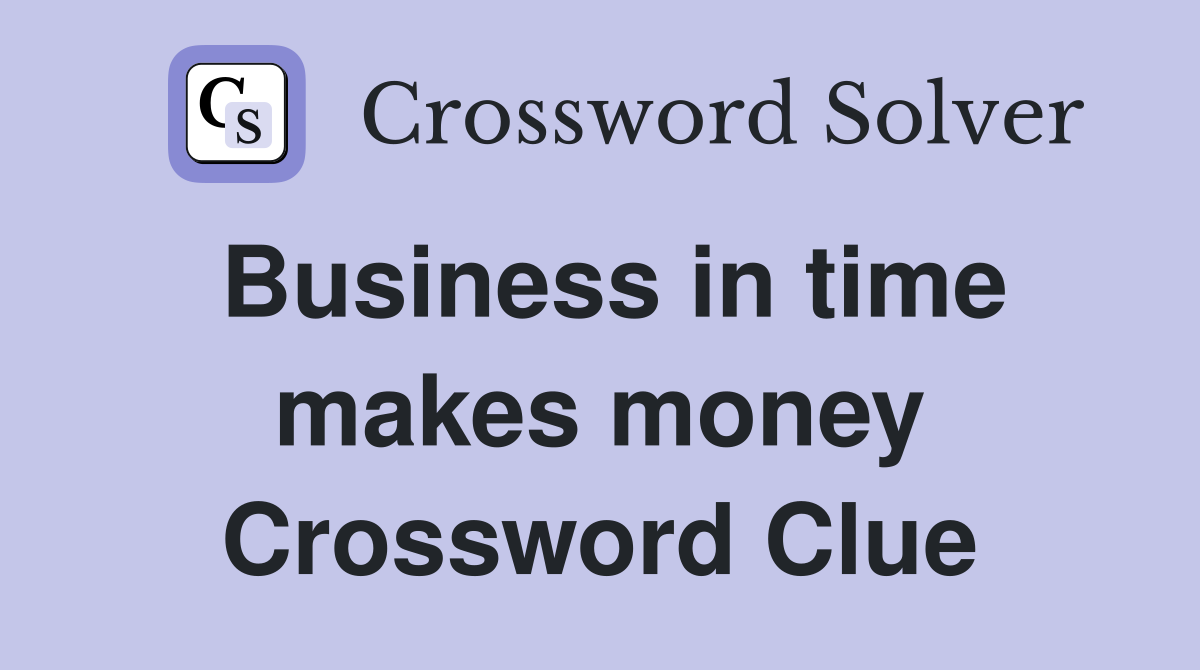 Business in time makes money Crossword Clue