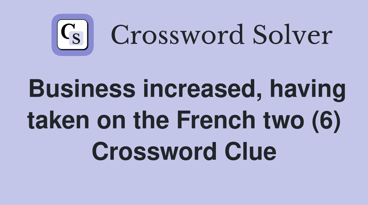 Business increased, having taken on the French two (6) Crossword Clue