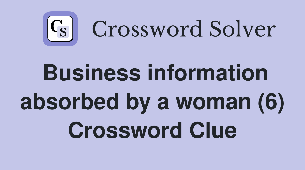 Business information absorbed by a woman (6) Crossword Clue